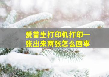 爱普生打印机打印一张出来两张怎么回事