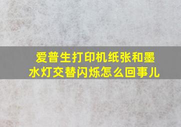 爱普生打印机纸张和墨水灯交替闪烁怎么回事儿