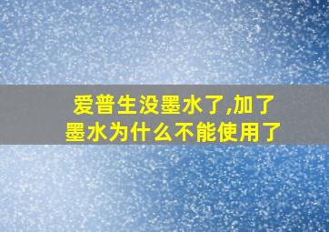 爱普生没墨水了,加了墨水为什么不能使用了