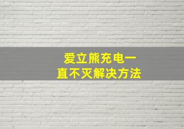 爱立熊充电一直不灭解决方法