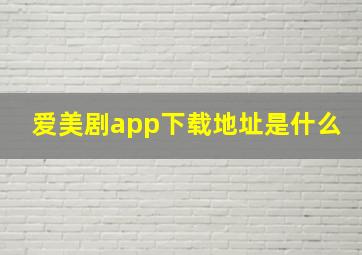 爱美剧app下载地址是什么