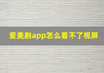 爱美剧app怎么看不了视屏