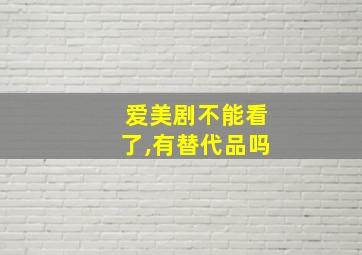 爱美剧不能看了,有替代品吗