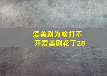 爱美剧为啥打不开爱美剧花了28