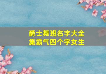 爵士舞班名字大全集霸气四个字女生