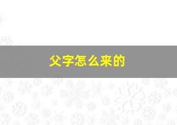 父字怎么来的