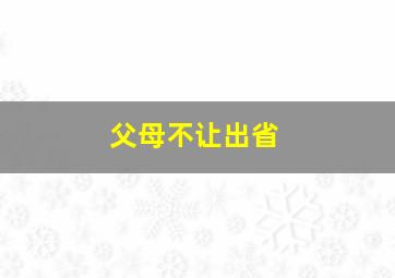 父母不让出省