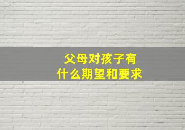 父母对孩子有什么期望和要求