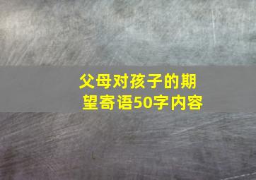 父母对孩子的期望寄语50字内容