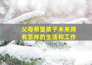 父母希望孩子未来拥有怎样的生活和工作