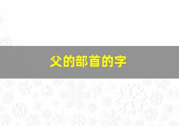 父的部首的字