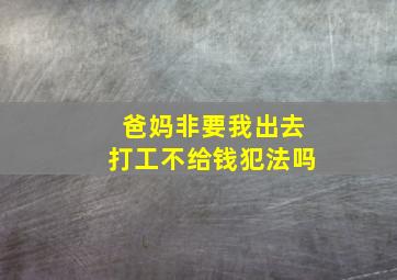 爸妈非要我出去打工不给钱犯法吗