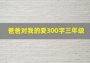 爸爸对我的爱300字三年级