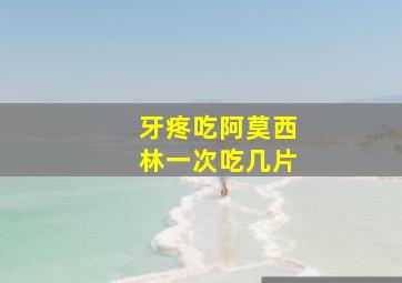 牙疼吃阿莫西林一次吃几片