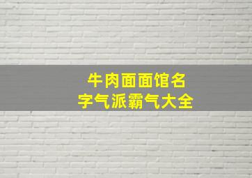 牛肉面面馆名字气派霸气大全