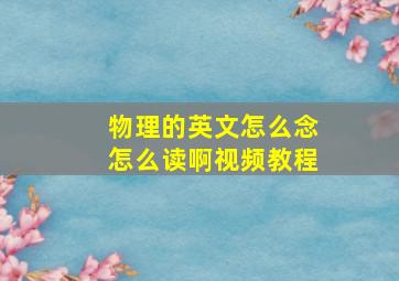 物理的英文怎么念怎么读啊视频教程