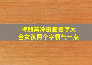 特别高冷的猫名字大全女孩两个字霸气一点