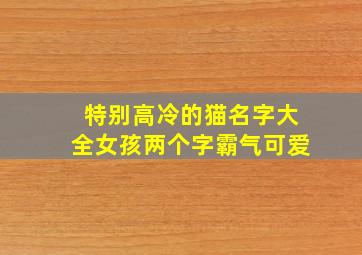 特别高冷的猫名字大全女孩两个字霸气可爱