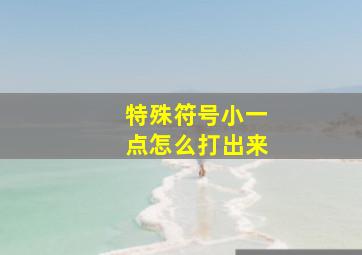 特殊符号小一点怎么打出来