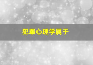 犯罪心理学属于