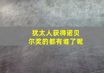 犹太人获得诺贝尔奖的都有谁了呢