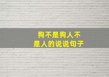 狗不是狗人不是人的说说句子