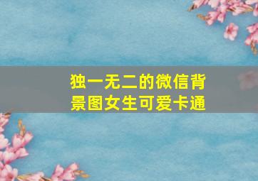 独一无二的微信背景图女生可爱卡通