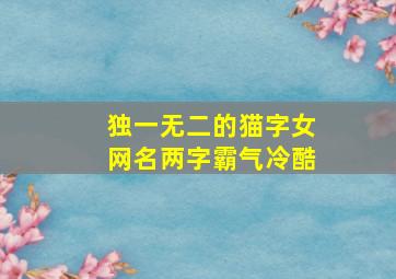 独一无二的猫字女网名两字霸气冷酷