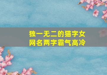 独一无二的猫字女网名两字霸气高冷