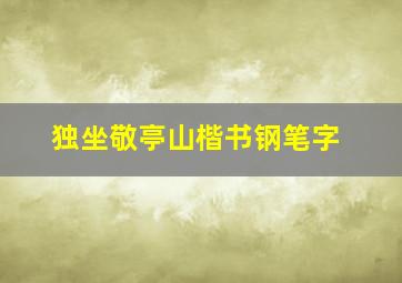 独坐敬亭山楷书钢笔字