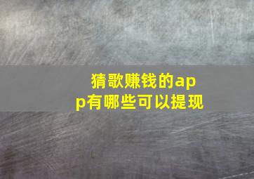 猜歌赚钱的app有哪些可以提现