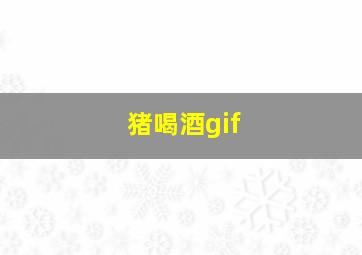 猪喝酒gif