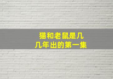 猫和老鼠是几几年出的第一集