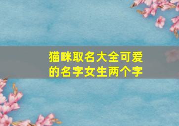 猫咪取名大全可爱的名字女生两个字