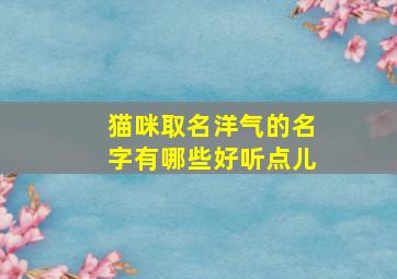 猫咪取名洋气的名字有哪些好听点儿