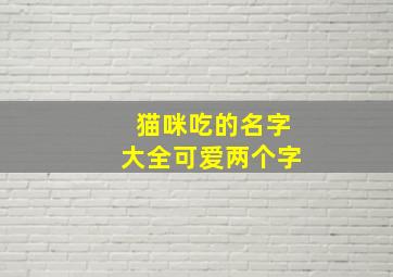 猫咪吃的名字大全可爱两个字