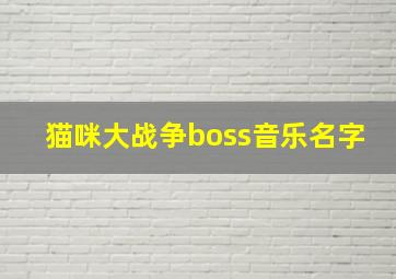 猫咪大战争boss音乐名字