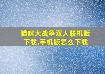 猫咪大战争双人联机版下载,手机版怎么下载