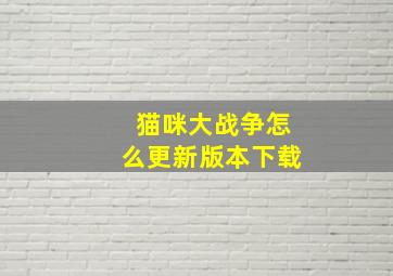 猫咪大战争怎么更新版本下载