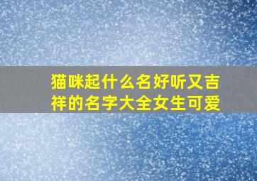 猫咪起什么名好听又吉祥的名字大全女生可爱