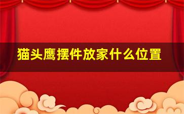 猫头鹰摆件放家什么位置