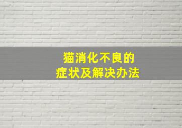 猫消化不良的症状及解决办法