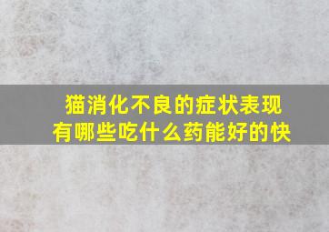 猫消化不良的症状表现有哪些吃什么药能好的快