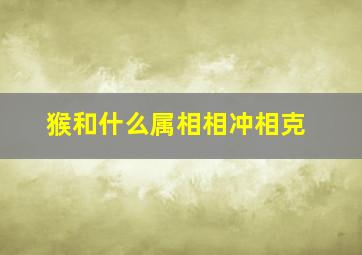 猴和什么属相相冲相克