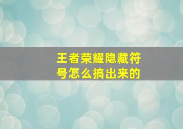 王者荣耀隐藏符号怎么搞出来的