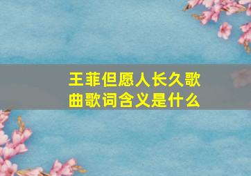 王菲但愿人长久歌曲歌词含义是什么