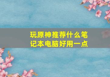 玩原神推荐什么笔记本电脑好用一点