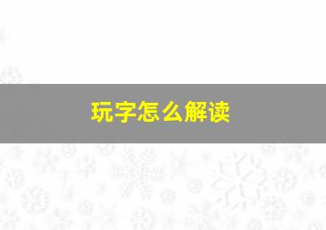 玩字怎么解读