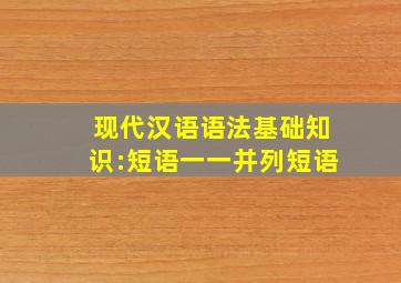 现代汉语语法基础知识:短语一一并列短语