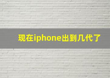 现在iphone出到几代了